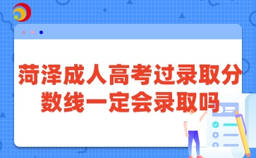菏澤成人高考過錄取分數線一定會錄取嗎